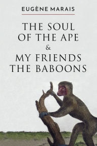 Title: The Soul of the Ape & My Friends the Baboons, Author: Eugene Marais