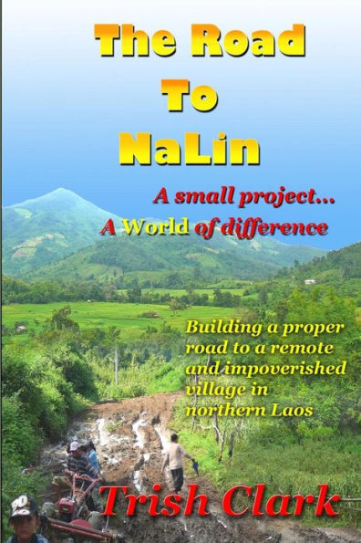 The Road To NaLin: A Small Project...A World of Difference: Building a proper road to a remote village in northern Laos