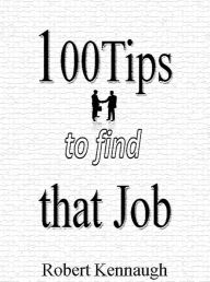 Title: 100 Tips to Find that Job, Author: Robert Kennaugh