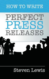 Title: How to Write Perfect Press Releases: Grow Your Business with Free Media Coverage (2nd Edition), Author: Steven Lewis