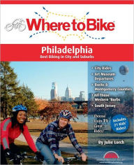 Title: Where to Bike Philadelphia: Best Biking in City and Suburbs, Author: Julie Lorch