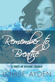 Title: Remember To Breathe, Author: Louise Ayden