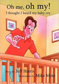 Title: Oh Me, Oh My!: I thought I heard my baby cry., Author: Jeff Harris