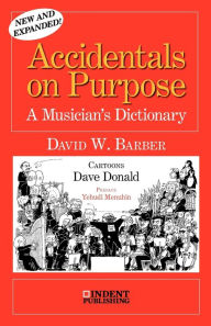 Title: Accidentals on Purpose: A Musician's Dictionary, Author: David W. Barber