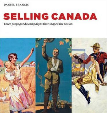 Selling Canada: Three propaganda campaigns that shaped the nation