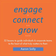 Title: Engage Connect Grow: 52 Lessons to guide individuals and corporate teams to the heart of what truly matters to them, Author: Mark Rays