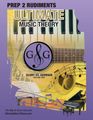 Title: Prep 2 Rudiments Ultimate Music Theory: Prep 2 Rudiments Ultimate Music Theory Workbook includes the UMT Guide & Chart, 12 Step-by-Step Lessons & 12 Review Tests to Dramatically Increase Retention!, Author: Glory St Germain