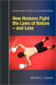 Title: How Humans Fight The Laws Of Nature And Lose, Author: William E. Caswell