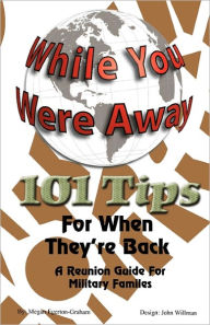 Title: While Your Were Away - 101 Tips For When They'Re Back - A Military Family Reunion Handbook, Author: Megan Jane Egerton-Graham