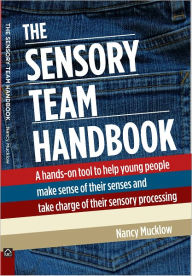 Title: The Sensory Team Handbook: A hands-on tool to help young people make sense of their senses and take charge of their sensory processing, Author: Nancy Mucklow