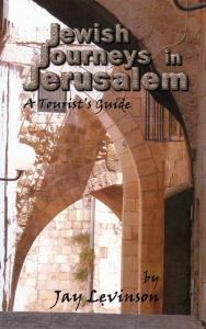 Title: Jewish Journeys in Jerusalem: A Tourist Guide, Author: Jay Levinson