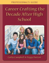 Title: Career Crafting the Decade After High School: Professional's Guide, Author: Cathy Campbell