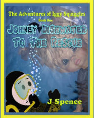 Title: The Adventures of Iggy Squiggles, Johney Dishwater To The Rescue: Johney Dishwater To The Rescue, Author: J Spence