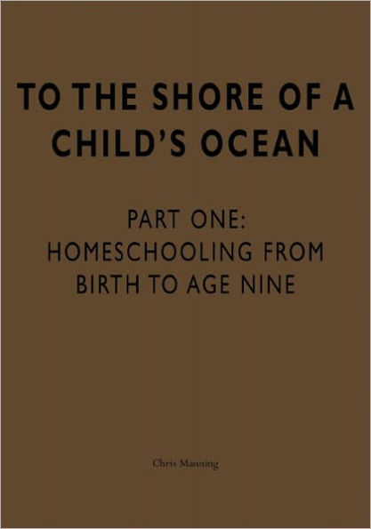 To the Shore of a Child's Ocean: Homeschooling from Birth to Age Nine