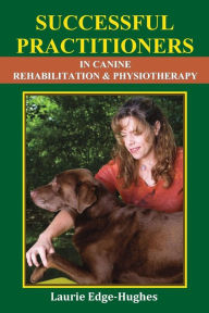 Title: Successful Practitioners in Canine Rehabilitation & Physiotherapy, Author: Laurie Edge-Hughes