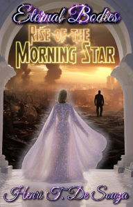 Title: Eternal Bodies: Rise of the Morning Star, Author: Henri T. De Souza