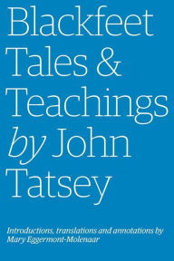 Title: Blackfeet Tales & Teachings by John Tatsey, Author: Mary Eggermont-Molenaar