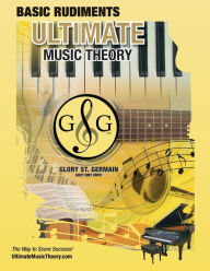 Title: Music Theory Basic Rudiments Workbook - Ultimate Music Theory: Basic Rudiments Ultimate Music Theory Workbook includes UMT Guide & Chart, 12 Step-by-Step Lessons & 12 Review Tests to Dramatically Increase Retention!, Author: Glory St Germain