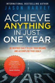 Title: Achieve Anything In Just One Year, Author: Jason Harvey