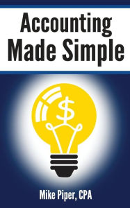 Title: Accounting Made Simple: Accounting Explained in 100 Pages or Less, Author: Mike Piper