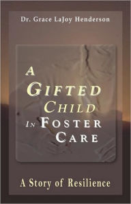 Title: A Gifted Child In Foster Care, Author: Grace Lajoy Henderson