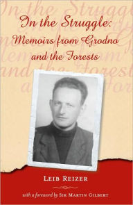 Title: In the Struggle: Memoirs from Grodno and the Forests, Author: Holocaust Survivors' Memoirs Project