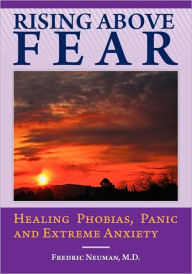 Title: Rising Above Fear: Healing Phobias, Panic and Extreme Anxiety, Author: Fredric Neuman