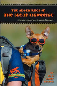 Title: Adventures of the Great Chiweenie: Biking Across America with a Pack of Teenagers, Author: Cubby Cashen