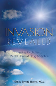 Title: Invasion Revealed: Healing Alcoholism, Mental Illness & Drug Addiction, Author: Eric Pettit Lion