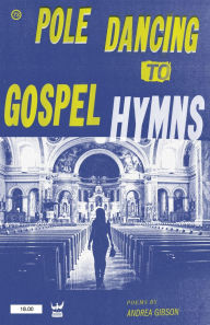 Title: Pole Dancing to Gospel Hymns, Author: Andrea Gibson