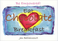 Title: Be Empowered! Eat Chocolate with Breakfast, Author: Jan Bethancourt