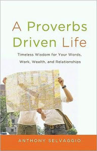 Title: A Proverbs Driven Life, Author: Anthony Selvaggio