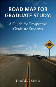 Title: Road Map for Graduate Study: A Guide for Prospective Graduate Students, Author: Don Martin