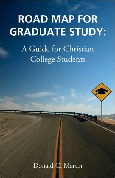 Road Map for Graduate Study: A Guide for Christian College Students