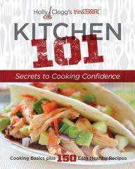 Title: Kitchen 101: Secrets to Cooking Confidence, Author: Holly Clegg