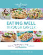 Eating Well Through Cancer: Easy Recipes & Tips to Guide You Through Treatment and Cancer Prevention