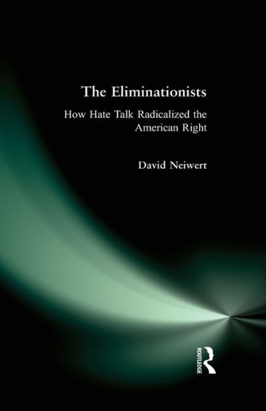 Eliminationists: How Hate Talk Radicalized the American Right