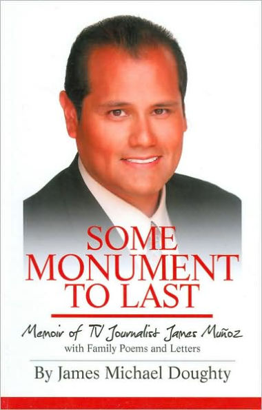 Some Monument to Last: Memoir of TV Journalist James Munoz
