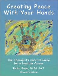 Title: Creating Peace with Your Hands: The Therapist's Survival Guide to a Healthy Career, Author: Karina Braun