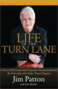 Title: Life in the Turn Lane: A Story of Personal and Corporate Turnarounds and the Principles that Make Them Happen, Author: Jim Patton