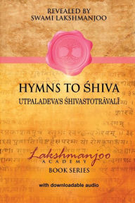 Title: Hymns to Shiva: Songs of Devotion in Kashmir Shaivism; Utpaladeva's Śhivastotrāvalī, Author: John Hughes Mbbs