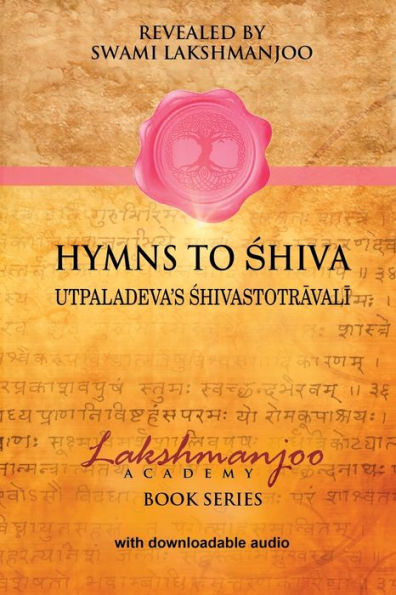Hymns to Shiva: Songs of Devotion in Kashmir Shaivism; Utpaladeva's Śhivastotrāvalī