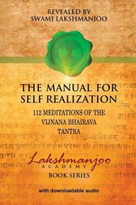 Title: The Manual for Self Realization: 112 Meditations of the Vijnana Bhairava Tantra, Author: Swami Lakshmanjoo