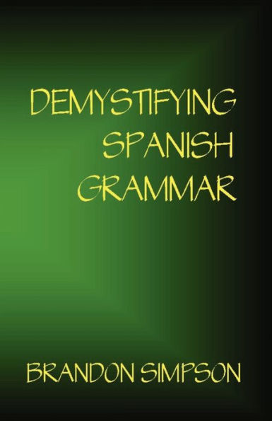 Demystifying Spanish Grammar: Clarifying the Written Accents, Ser/Estar (Verbs), Para/Por (Prepositions), Imperfect/Preterit (Past Tenses), & the Spanish Subjunctive