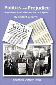 Title: Politics and Prejudice: Small-town Blacks battle a corrupt system, Author: Richard E. Harris