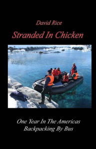 Title: Stranded In Chicken: Backpacking The Americas By Bus, Prudhoe Bay To Antarctica, Author: David Hilbert