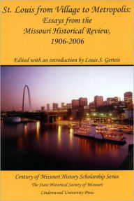 Title: St. Louis from Village to Metropolis: Essays from the Missouri Historical Review, 1906-2006, Author: Louis S. Gerteis