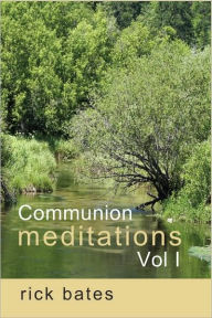 Title: Communion Meditations, Vol I, Author: Rick Bates