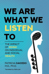 Title: We are what we listen to: The impact of Music on Individual and Social Health, Author: Patricia Caicedo