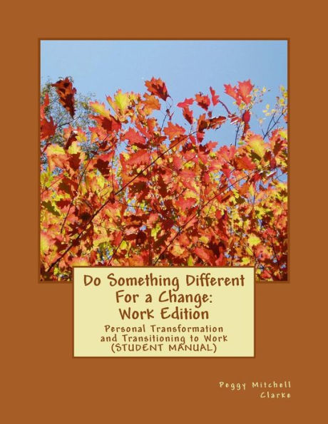 Do Something Different For a Change: Work Edition: Personal Transformation and Transitioning to Work (Student Manual)
